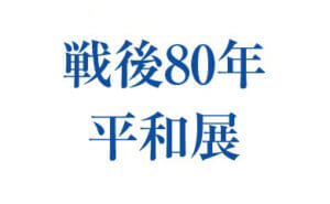 ～戦後80年 平和展～　最後の空襲・熊谷
