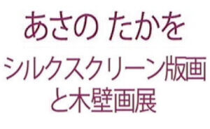 あさのたかをシルクスクリーン版画と木壁画展